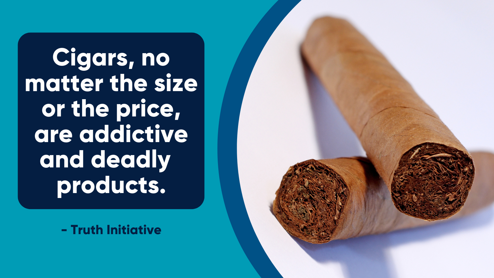 "Cigars, no matter the size or the price, are addictive and deadly products." Truth Initiative